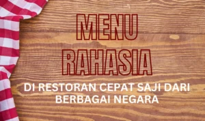 Menu Rahasia di Restoran Cepat Saji dari Berbagai Negara