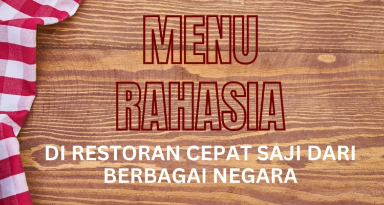 Menu Rahasia di Restoran Cepat Saji dari Berbagai Negara