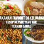 Makanan Favorit di Keluarga: Resep Klasik yang Tak Pernah Gagal
