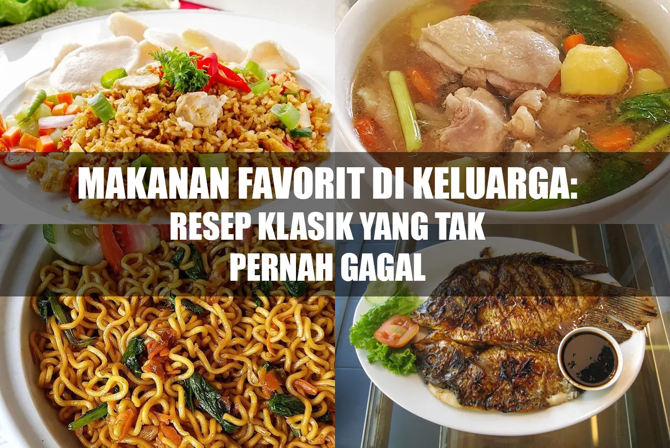 Makanan Favorit di Keluarga: Resep Klasik yang Tak Pernah Gagal